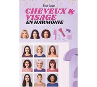 Cheveux & visage en harmonie: Trouvez la coupe et la couleur idéales pour sublimer votre visage