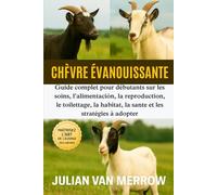 CHÈVRE ÉVANOUISSANTE: Guide complet pour débutants sur les soins, l'alimentation, la reproduction, le toilettage, l'habitat, la santé et les stratégies à adopter.