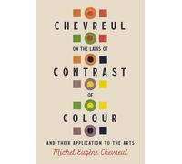 Chevreul on the Laws of Contrast of Colour: And Their Application to the Arts