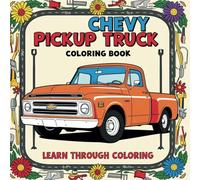 Chevy Pickup Trucks: Learn Through Coloring: Featuring Chevy pickup Trucks from 1933 to present (Ultimate Truck Coloring Series: Learn Through Coloring)