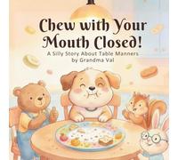 Chew With Your Mouth Closed: A Gentle Story About Table Manners and Respectful Eating (Grandma Val's Whimsical Tales)