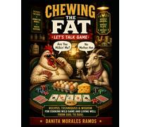 Chewing the Fat: Let's Talk Game: Traditional Food Wisdom for Homesteaders, Hunters, and Conscious Cooks