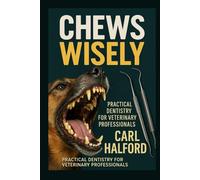 Chews Wisely - Book One: Practical Veterinary Dentistry for General Practice - Foundations, Techniques, and Everyday Confidence in Oral Care