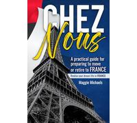 Chez Nous: An easy guide for preparing to move or retire to France & the things to consider when planning to move abroad.