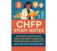 CHFP Study Notes: Master Certified Healthcare Financial Professional Concepts with 500 Key Explanations