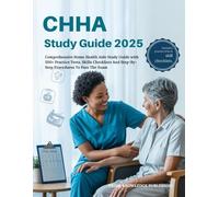 CHHA EXAM STUDY GUIDE 2025: Comprehensive Home Health Aide Study Guide with 500+ Practice Tests, Skills Checklists And Step-By-Step Procedures To Pass The Exam