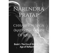 Chhali Yug Saga (Mayavin Cousin of Kali Yug): Book l- The Era of Digital Dark Age of Reflections