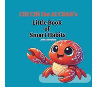 Chi Chi the AI Crab’s Little Book of Smart Habits: Tiny Steps for Big Smiles (Chi Chi the Red Crab)