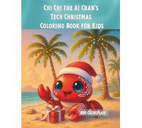 Chi Chi the AI Crab’s Tech Christmas Coloring Book for Kids: A Fun and Festive Holiday Coloring Book with Cute Robots, Christmas Trees, and Cozy Winter Scenes for Ages 4-8