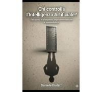 Chi controlla L'Intelligenza Artificiale?: Etica e AI tra imprese, regolamentazione e sostenibilità (Etica e Tecnologia)