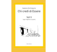 Chi Credi di Essere: Vol. V Saghi: l’Agente e lo Spirito