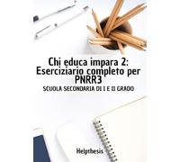 Chi educa impara 2: Eserciziario completo per PNRR3: Esercizi Completi Scuola Secondaria di I e II grado