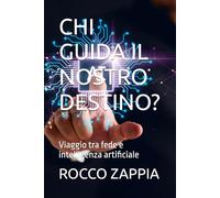 CHI GUIDA IL NOSTRO DESTINO?: Viaggio tra fede e intelligenza artificiale: 13 (AUTOBIOGRAFIA)
