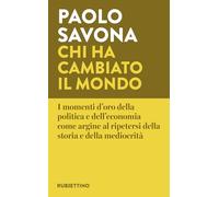 Chi ha cambiato il mondo. I momenti d'oro della politica e dell'economia come argine al ripetersi della storia e della mediocrità (Varia)