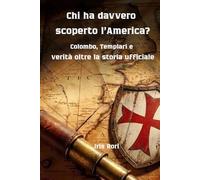 Chi ha davvero scoperto l’America?: Colombo, Templari e verità oltre la storia ufficiale (Oltre la versione ufficiale)