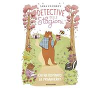 Chi ha rovinato la primavera? Detective delle stagioni. Ediz. illustrata