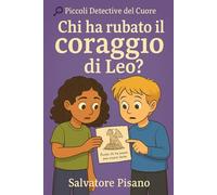 Chi ha rubato il coraggio di Leo?: Libro per bambini sulla paura, autostima e amicizia - dai 7 ai 10 anni (Piccoli Detective del Cuore - Storie di Misteri e Emozioni)