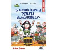 Chi ha rubato la barba al pirata Barbagrossa? Stampatello minuscolo a leggibilità facilitata. Ediz. a colori (Il battello a vapore. Prime letture)