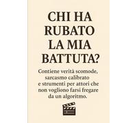 Chi ha rubato la mia battuta?: Contiene verità scomode per attori che non vogliono farsi fregare dall'ai (Manzoli22 - Manuali semiseri per sopravvivere al presente)