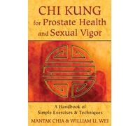 Chi Kung for Prostate Health and Sexual Vigor: A Handbook of Simple Exercises and Techniques