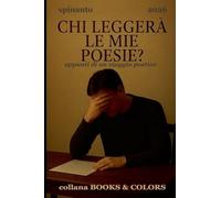 CHI LEGGERA' LE MIE POESIE? appunti di un viaggio poetico (Books & Colors)