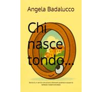 Chi nasce tondo…: Storia di un cerchio che prova a diventare quadrato e scopre la bellezza di essere sé stesso