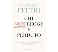 Chi non legge è perduto. Cosa insegnano i grandi capolavori della letteratura (Varia saggistica italiana)