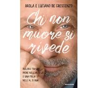 Chi non muore si rivede. Dialoghi tra un padre nell'al di là e una figlia nell'al di qua (I libri di Luciano De Crescenzo)