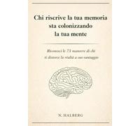 Chi riscrive la tua memoria sta colonizzando la tua mente: Riconosci le 73 manovre di chi ti distorce la realtà a suo vantaggio