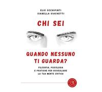 Chi sei quando nessuno ti guarda? Filosofia, psicologia e pratiche per risvegliare la tua mente critica (Saggistica)