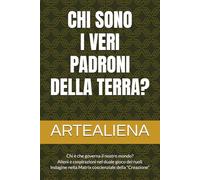 CHI SONO I VERI PADRONI DELLA TERRA?: Chi è che governa il nostro mondo? Alieni e cospirazioni nel duale gioco dei ruoli Indagine nella Matrix coscienziale della “Creazione”