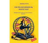 CHI STA DECIDENDO AL POSTO TUO?: Dialoghi sulla mente tra neuroscienze e algoritmi. Anatomia dell’identità (BIO-(il)LOGICHE)