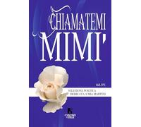 Chiamatemi Mimì. Selezione poetica dedicata a Mia Martini
