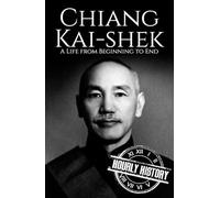 Chiang Kai-shek: A Life from Beginning to End (World War 2 Biographies)