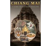 Chiang Mai: A guide to Northern Thailand including where to go, what to do, what to eat and where, how to get there and more