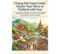Chiang Mai Expat Guide: Master Your Move to Thailand with Ease: Navigate Culture, Housing, Healthcare & Community for a Successful Relocation: 7 (Expat Relocation Guide Series)