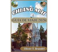 CHIANG MAI GUÍA DE VIAJE 2026: Guía práctica para explorar la cultura, los templos, la gastronomía, la naturaleza y las experiencias cotidianas de ... de navegación mundial de Oliver T. Brandel)