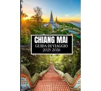 CHIANG MAI GUIDA DI VIAGGIO 2025-2026: Approfondimenti essenziali per ogni esploratore