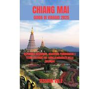 CHIANG MAI GUIDA DI VIAGGIO 2025: ESPERIENZE AUTENTICHE, AVVENTURE PANORAMICHE E TESORI CULTURALI NEL GIOIELLO NASCOSTO DELLA TAILANDIA