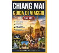 CHIANG MAI GUIDA DI VIAGGIO 2026-2027: Itinerario Pronto Giorno per Giorno + Templi Segreti e Luoghi Nascosti Consigli Pratici e Itinerari Facili per ... Senza Stress (Perfetto per Principianti)