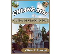 CHIANG MAI GUIDA DI VIAGGIO 2026: Guida pratica per esplorare la cultura, i templi, la gastronomia, la natura e la vita quotidiana di Chiang Mai. (Guide di navigazione mundiale di Oliver T. Brandel)
