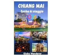 CHIANG MAI GUIDA DI VIAGGIO 2026: Un viaggio emozionante alla scoperta di templi e spiritualità, tribù delle colline, cucina deliziosa, natura e ... nella città dell'amore Globe Wanderer