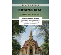 Chiang Mai Guide de Voyage 2025-2026: Découvrez les temples, la culture, les escapades nature du nord de la Thaïlande et des conseils économiques pour tous les voyageurs