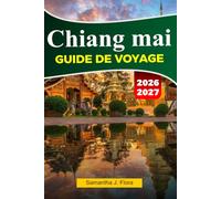 CHIANG MAI Guide de voyage 2026-2027: Principales attractions, gastronomie locale, temples, marchés, cartes, photos et itinéraires faciles