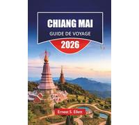 CHIANG MAI GUIDE DE VOYAGE 2026: Découvrez des trésors cachés, des paysages montagneux, la cuisine locale et les traditions culturelles du nord de la Thaïlande