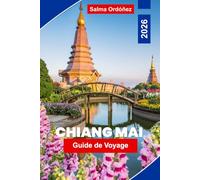 Chiang Mai Guide de voyage 2026: Votre guide complet du cœur culturel du nord de la Thaïlande : anciens Wats, marchés de nuit et montagnes brumeuses du Triangle d'or