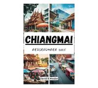 CHIANG MAI REISEFÜHRER 2025: Eine Reise durch antike Tempel, lebhafte Märkte und Naturwunder Nordthailands (German version (Abenteuerführer))