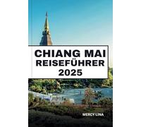 CHIANG MAI REISEFÜHRER 2025: Erkunden Sie alte Tempel, üppige Berge, Nachtmärkte und Insidertipps für ein ruhiges thailändisches Abenteuer.