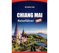 CHIANG MAI Reiseführer 2025: Top-Aktivitäten, Geheimtipps, Lokales Essen, Tempel, Tipps und Routen für die Erkundung Nordthailands