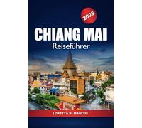 Chiang Mai Reiseführer 2025: Ultimatives Abenteuer, um Nordthailand Attraktion, Kultur, Insidertipps, Tempel und Nachtmarkt in Asien zu erkunden